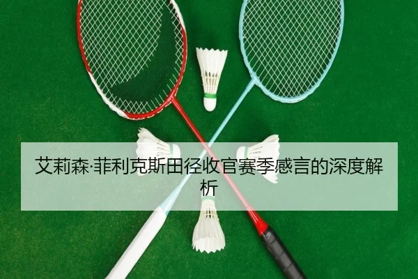 艾莉森·菲利克斯田径收官赛季感言的深度解析